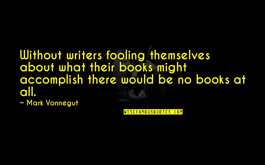 Fooling Themselves Quotes By Mark Vonnegut: Without writers fooling themselves about what their books