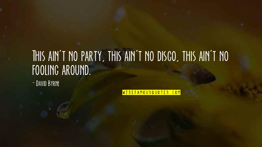 Fooling You Quotes By David Byrne: This ain't no party, this ain't no disco,