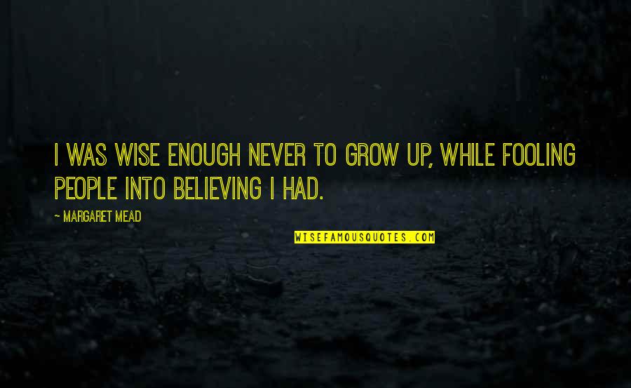 Fooling You Quotes By Margaret Mead: I was wise enough never to grow up,
