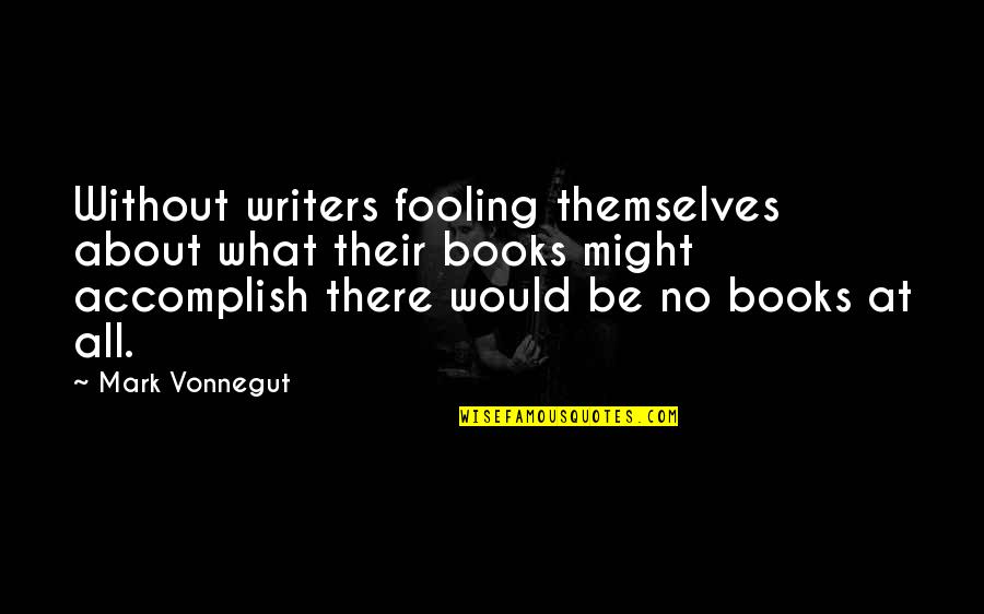 Fooling You Quotes By Mark Vonnegut: Without writers fooling themselves about what their books