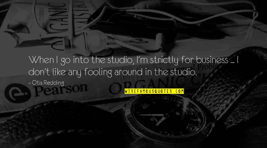 Fooling You Quotes By Otis Redding: When I go into the studio, I'm strictly