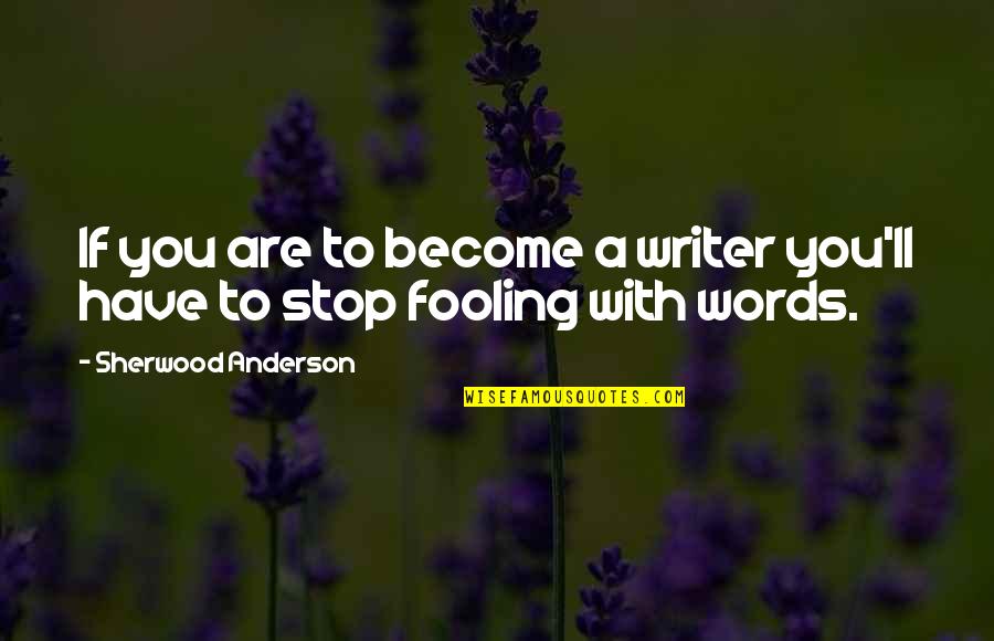 Fooling You Quotes By Sherwood Anderson: If you are to become a writer you'll