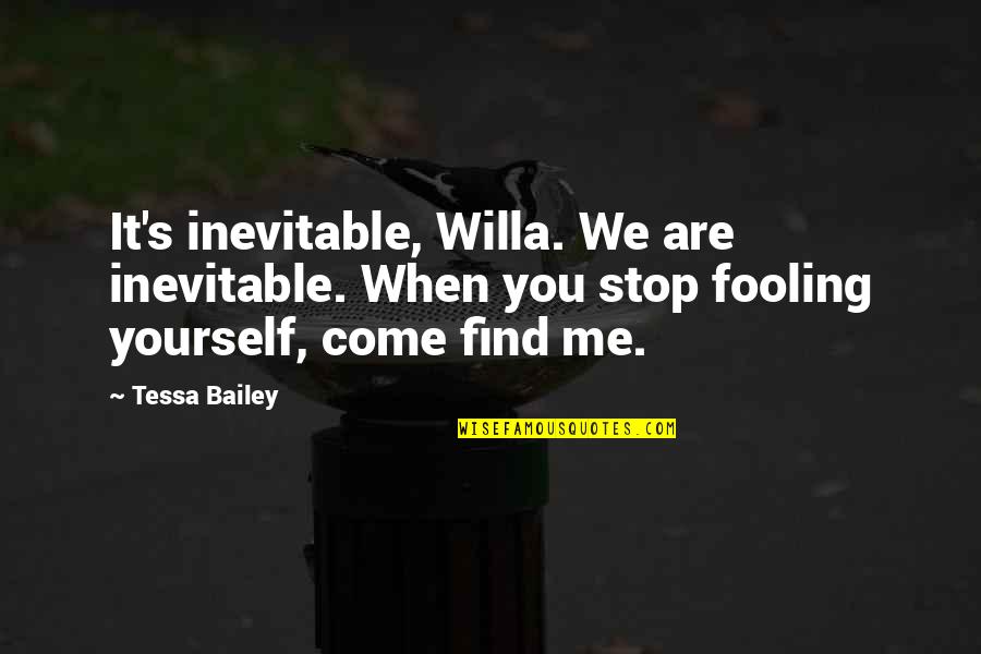 Fooling You Quotes By Tessa Bailey: It's inevitable, Willa. We are inevitable. When you