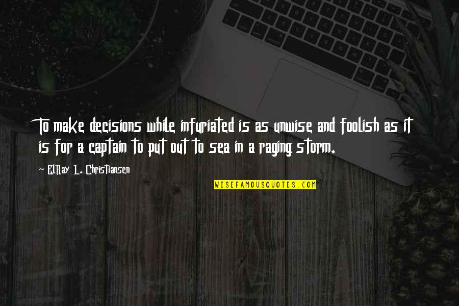 Foolish Decisions Quotes By ElRay L. Christiansen: To make decisions while infuriated is as unwise