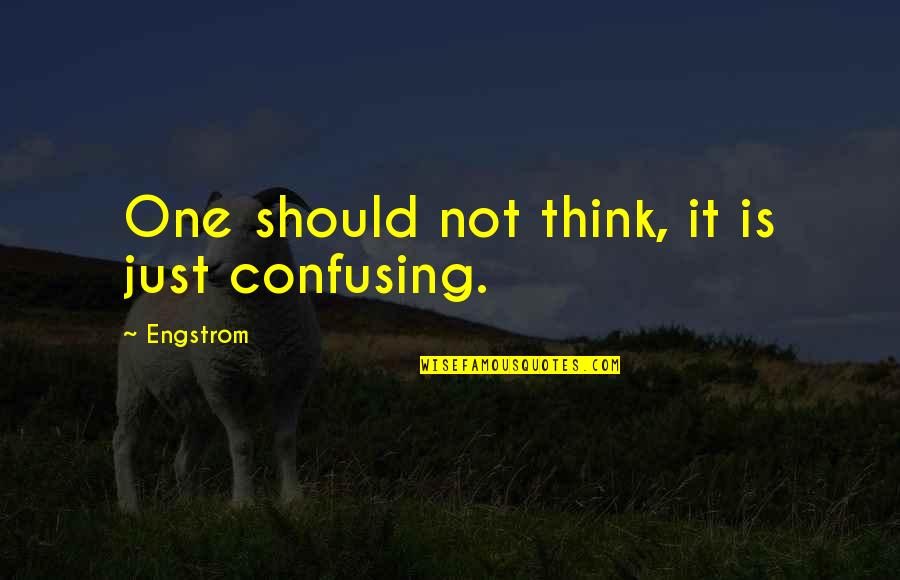 Foolish Leader Quotes By Engstrom: One should not think, it is just confusing. Foolish Leader Quotes By Engstrom: One should not think, it is just confusing.