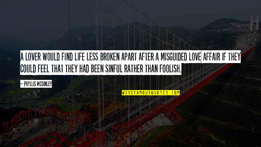 Foolish Lovers Quotes By Phyllis McGinley: A lover would find life less broken apart