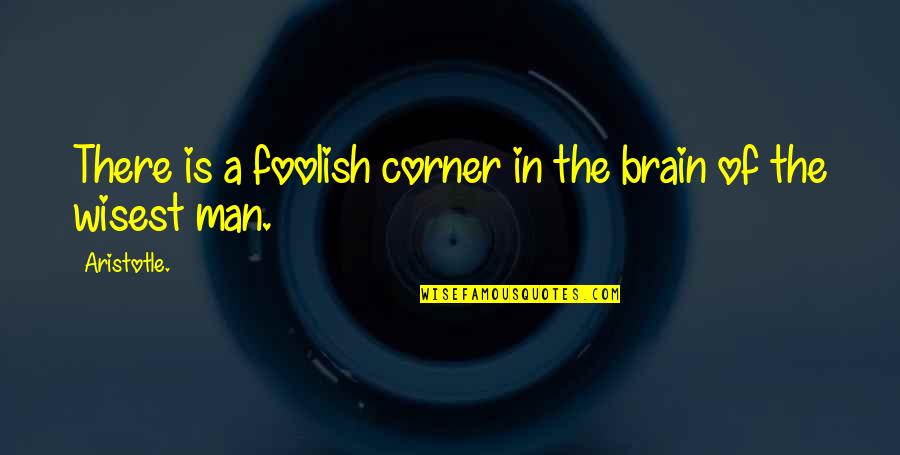 Foolish Man Quotes By Aristotle.: There is a foolish corner in the brain