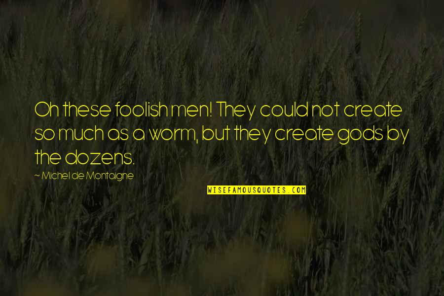 Foolish Man Quotes By Michel De Montaigne: Oh these foolish men! They could not create