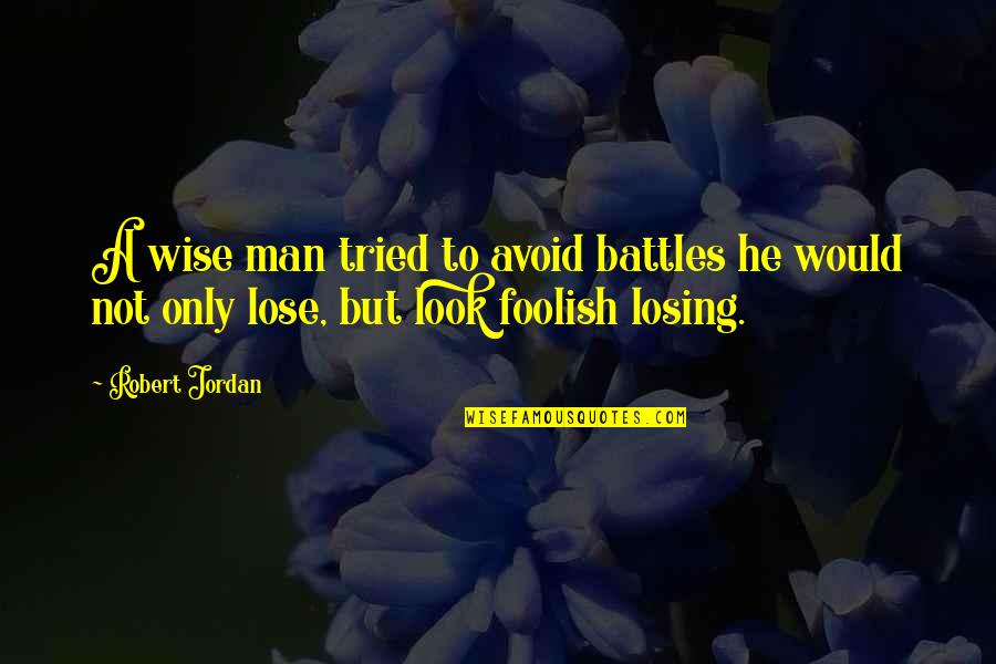 Foolish Man Quotes By Robert Jordan: A wise man tried to avoid battles he