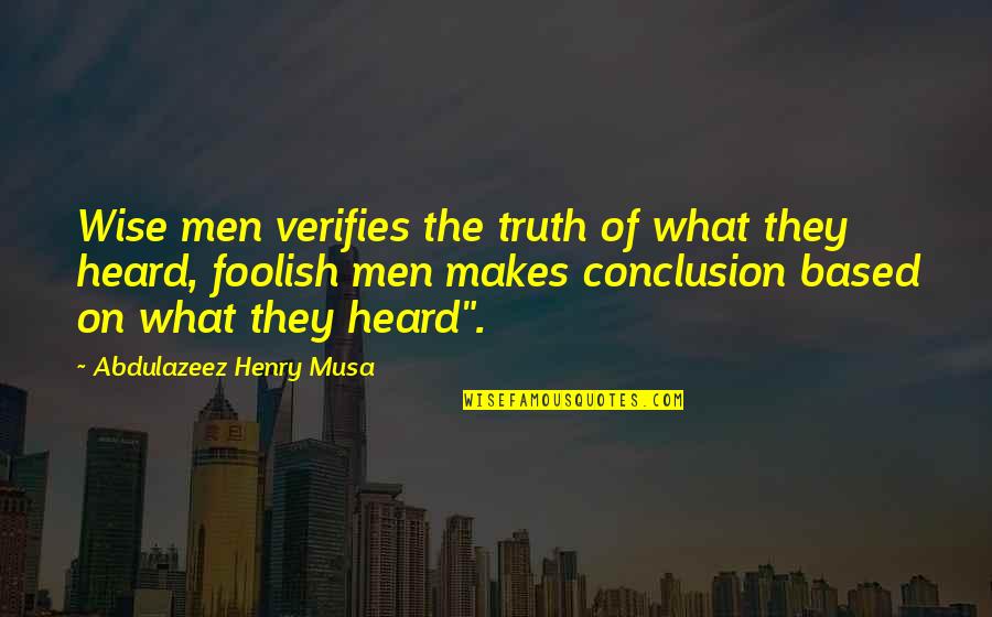 Foolish Men Quotes By Abdulazeez Henry Musa: Wise men verifies the truth of what they