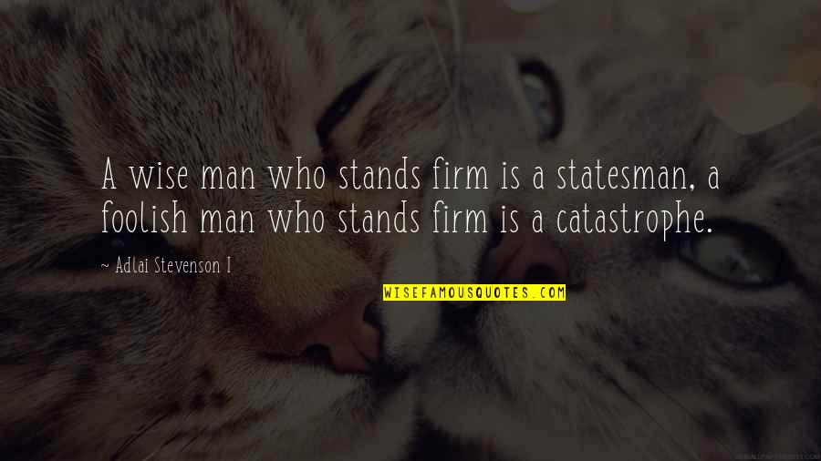 Foolish Men Quotes By Adlai Stevenson I: A wise man who stands firm is a