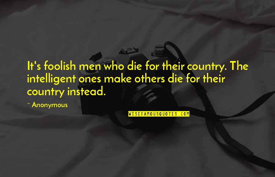 Foolish Men Quotes By Anonymous: It's foolish men who die for their country.