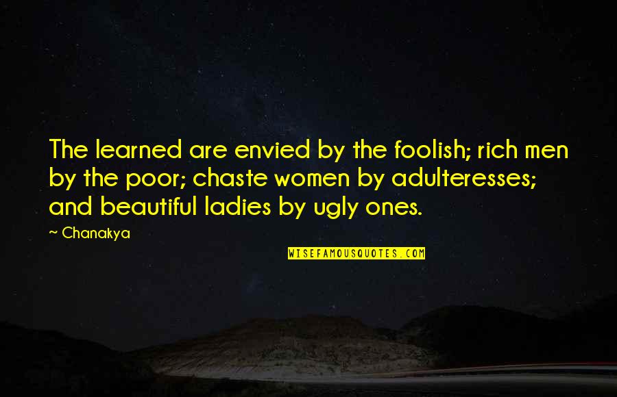 Foolish Men Quotes By Chanakya: The learned are envied by the foolish; rich