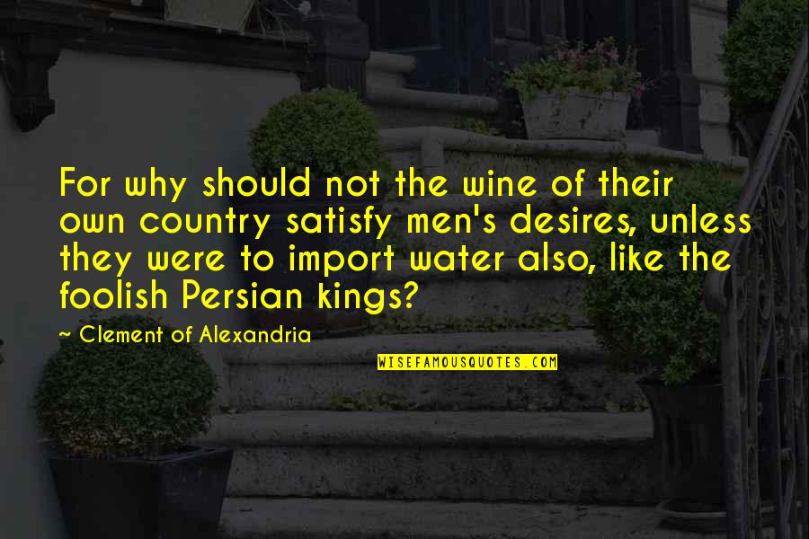 Foolish Men Quotes By Clement Of Alexandria: For why should not the wine of their