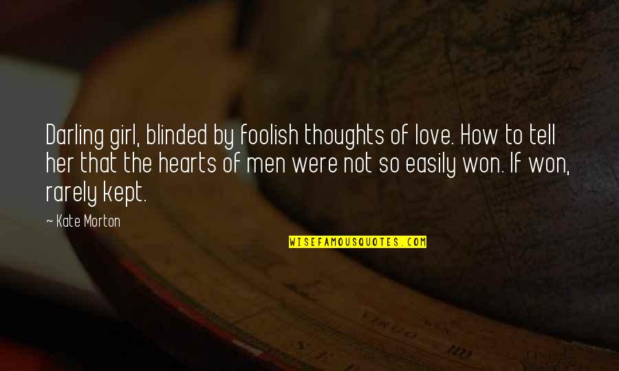 Foolish Men Quotes By Kate Morton: Darling girl, blinded by foolish thoughts of love.