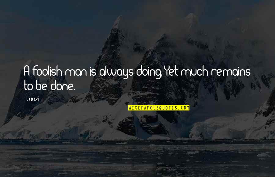 Foolish Men Quotes By Laozi: A foolish man is always doing, Yet much