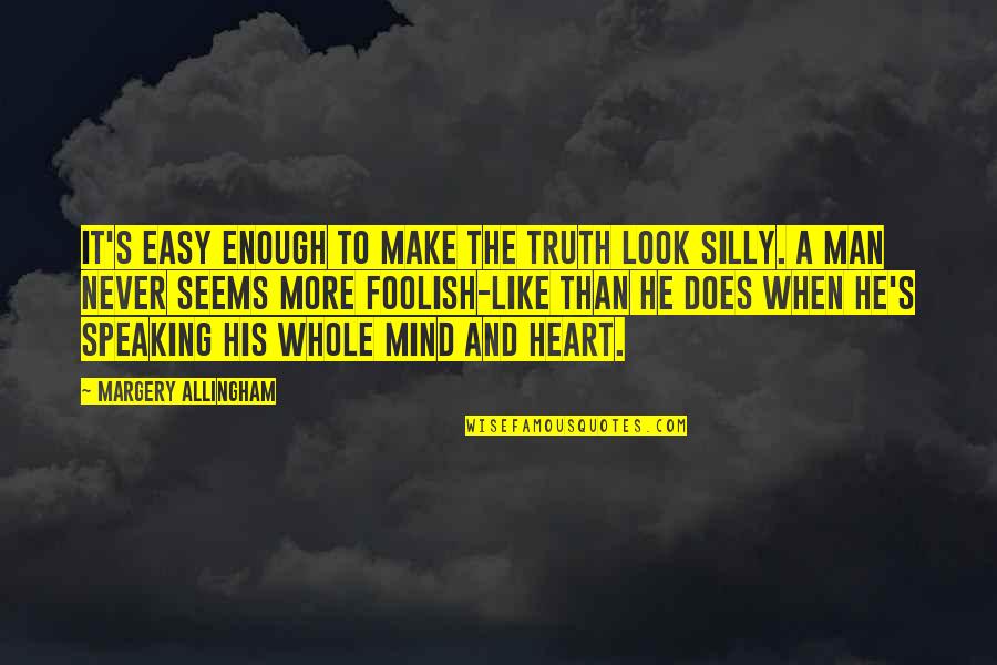 Foolish Men Quotes By Margery Allingham: It's easy enough to make the truth look