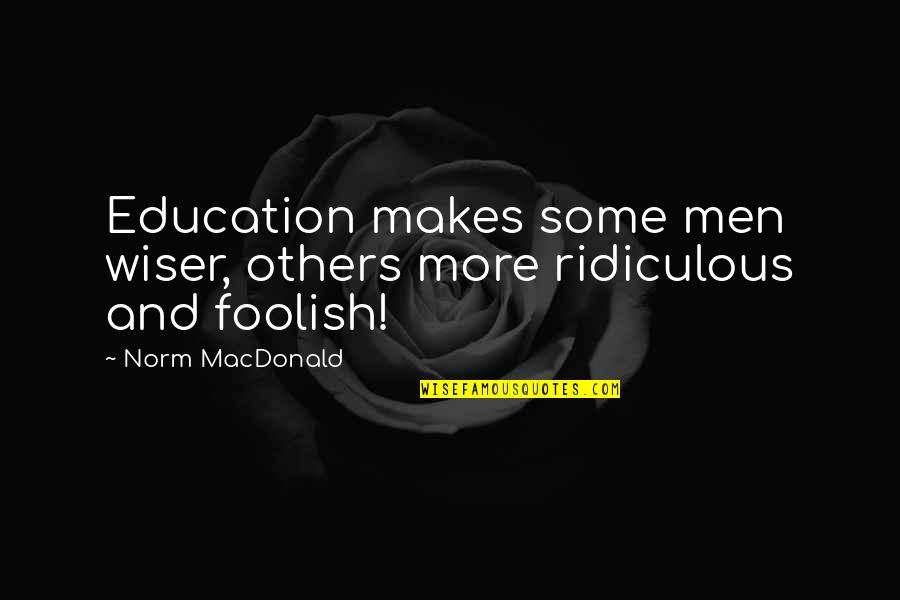 Foolish Men Quotes By Norm MacDonald: Education makes some men wiser, others more ridiculous