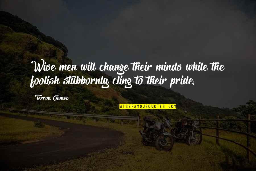 Foolish Men Quotes By Terron James: Wise men will change their minds while the