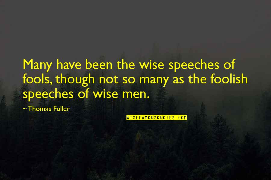 Foolish Men Quotes By Thomas Fuller: Many have been the wise speeches of fools,