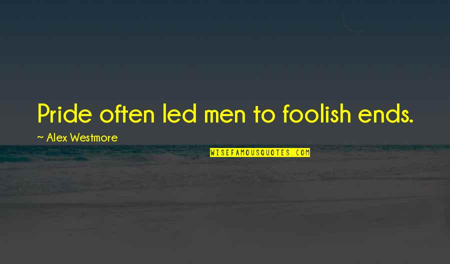 Foolish Pride Quotes By Alex Westmore: Pride often led men to foolish ends.