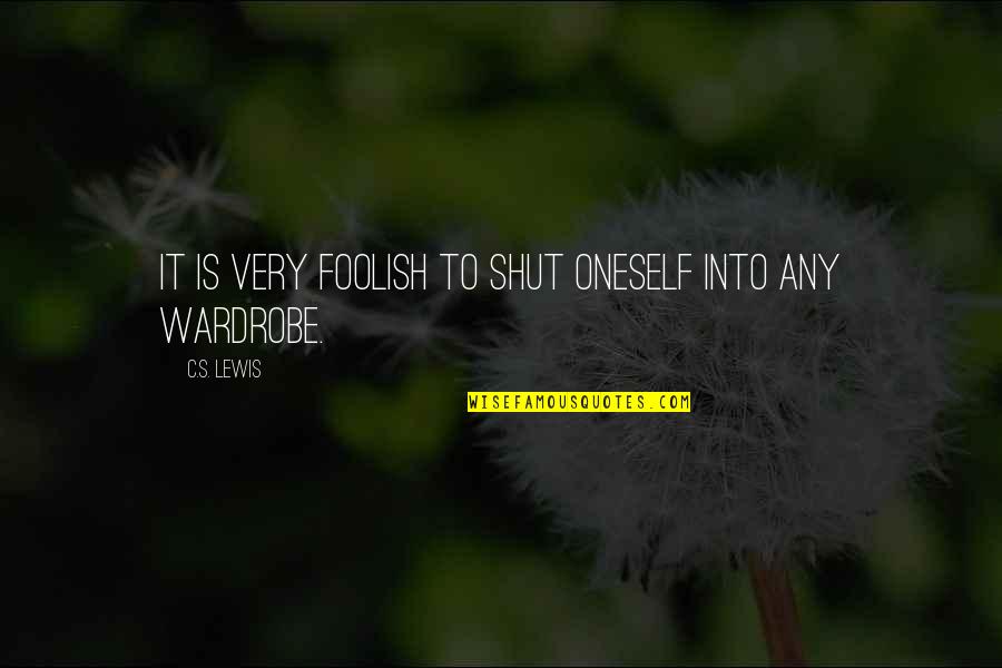 Foolish Quotes By C.S. Lewis: It is very foolish to shut oneself into