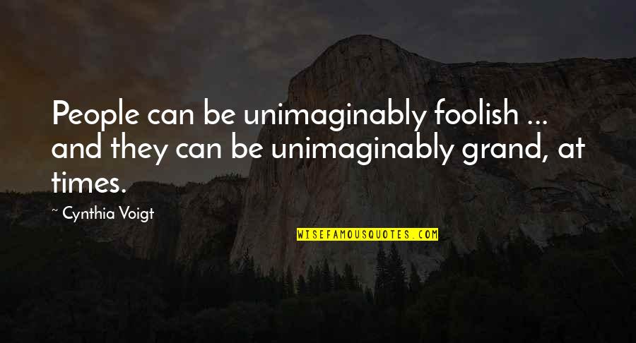 Foolish Quotes By Cynthia Voigt: People can be unimaginably foolish ... and they