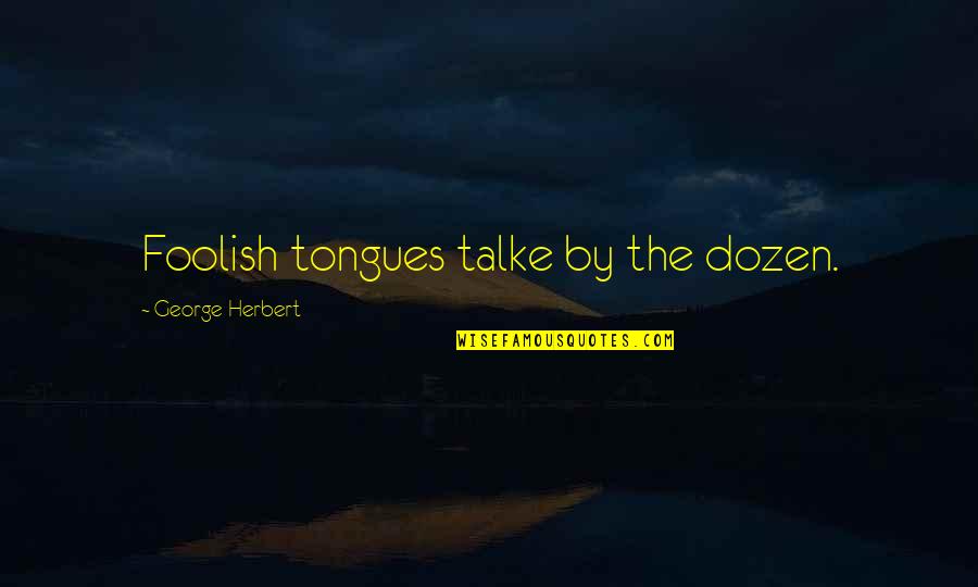 Foolish Quotes By George Herbert: Foolish tongues talke by the dozen.