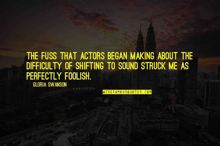 Foolish Quotes By Gloria Swanson: The fuss that actors began making about the