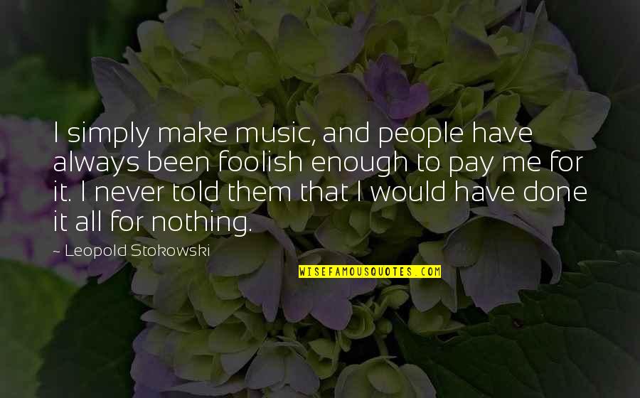 Foolish Quotes By Leopold Stokowski: I simply make music, and people have always