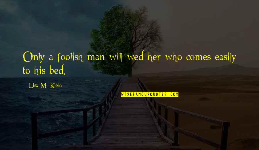 Foolish Quotes By Lisa M. Klein: Only a foolish man will wed her who
