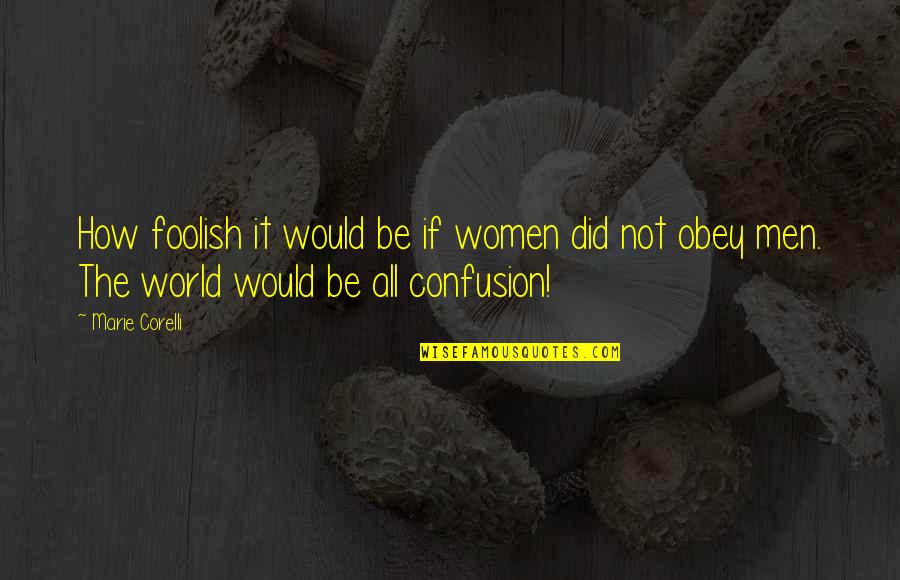 Foolish Quotes By Marie Corelli: How foolish it would be if women did