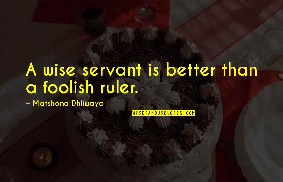 Foolish Quotes By Matshona Dhliwayo: A wise servant is better than a foolish