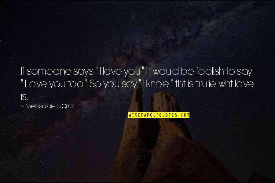 Foolish Quotes By Melissa De La Cruz: If someone says " I love you "