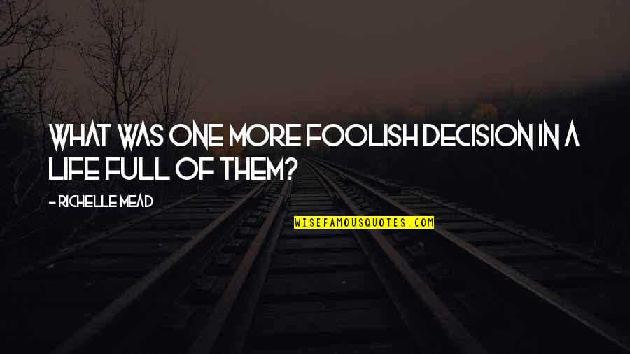 Foolish Quotes By Richelle Mead: What was one more foolish decision in a