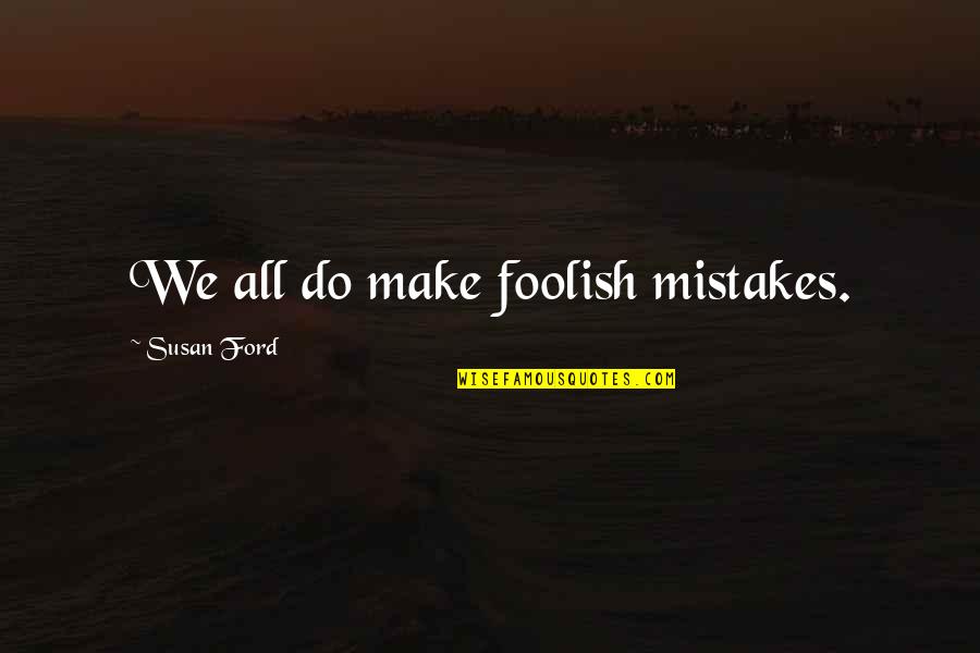 Foolish Quotes By Susan Ford: We all do make foolish mistakes.