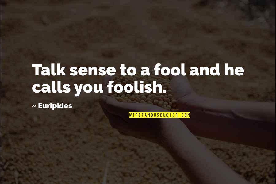 Foolish Talk Quotes By Euripides: Talk sense to a fool and he calls