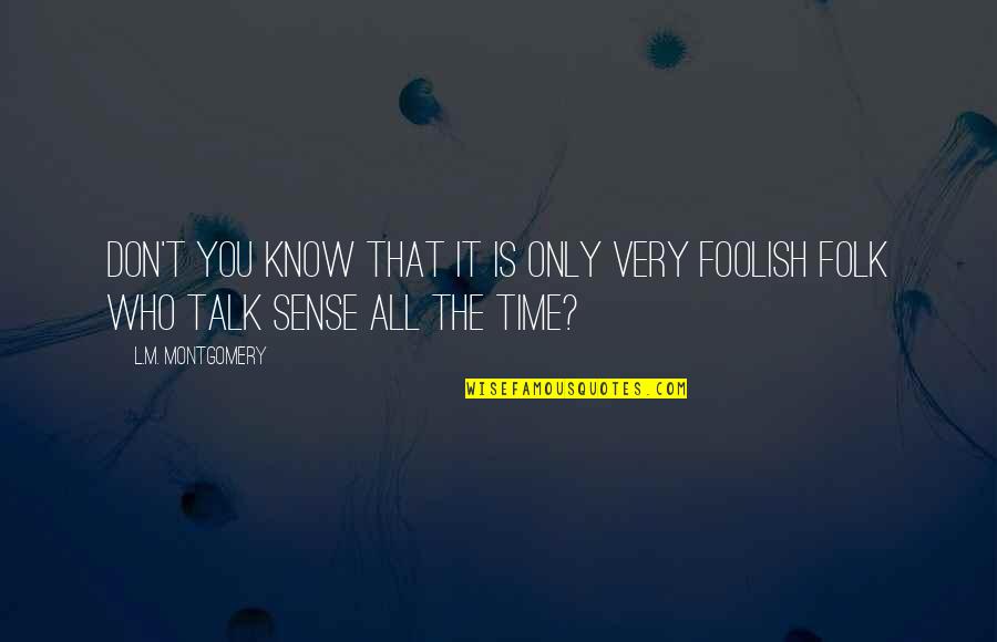 Foolish Talk Quotes By L.M. Montgomery: Don't you know that it is only very