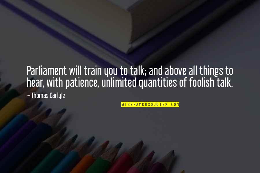 Foolish Talk Quotes By Thomas Carlyle: Parliament will train you to talk; and above