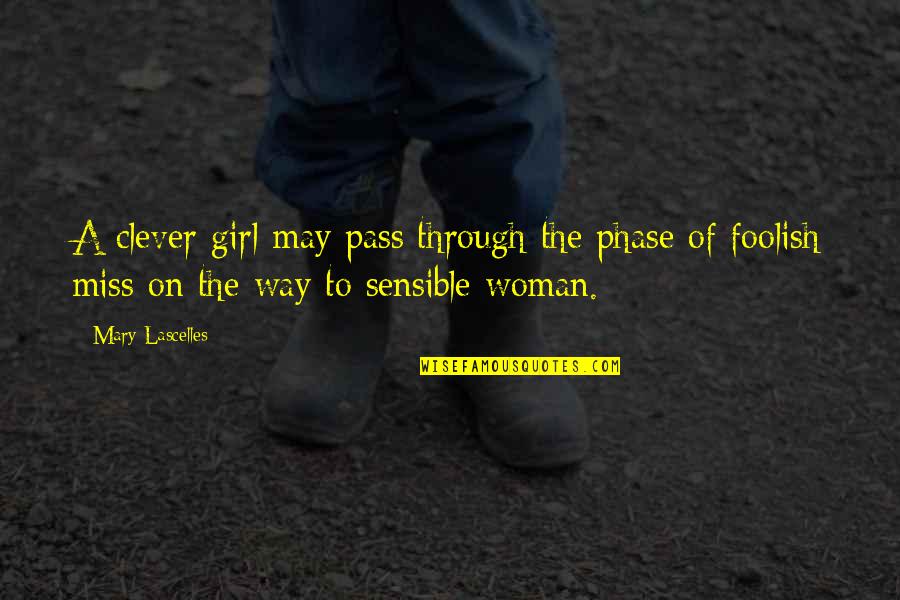 Foolish Woman Quotes By Mary Lascelles: A clever girl may pass through the phase