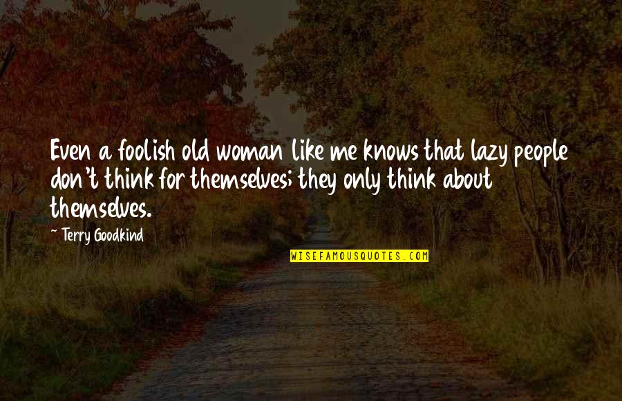 Foolish Woman Quotes By Terry Goodkind: Even a foolish old woman like me knows