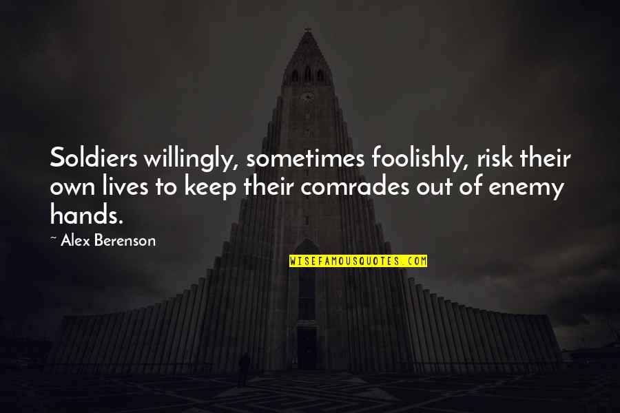 Foolishly Quotes By Alex Berenson: Soldiers willingly, sometimes foolishly, risk their own lives