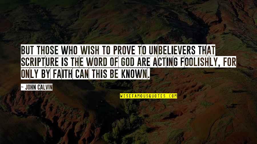 Foolishly Quotes By John Calvin: But those who wish to prove to unbelievers