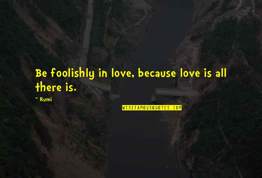 Foolishly Quotes By Rumi: Be foolishly in love, because love is all