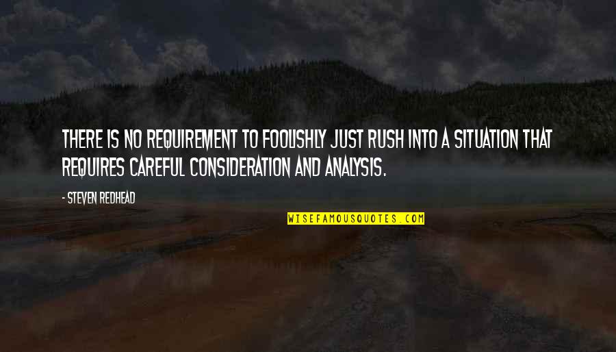 Foolishly Quotes By Steven Redhead: There is no requirement to foolishly just rush