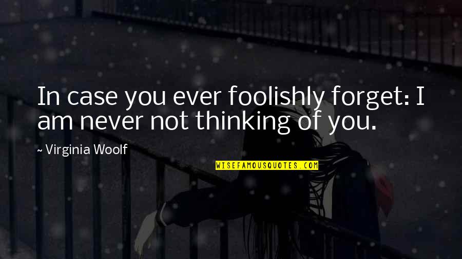 Foolishly Quotes By Virginia Woolf: In case you ever foolishly forget: I am