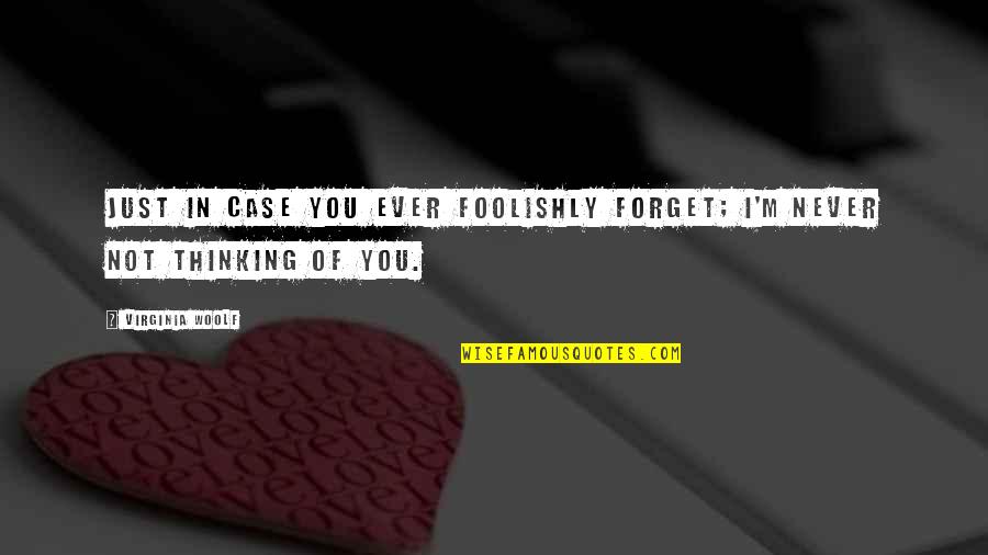 Foolishly Quotes By Virginia Woolf: Just in case you ever foolishly forget; I'm