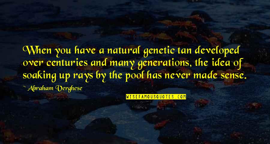 Foolishness And Trickery Quotes By Abraham Verghese: When you have a natural genetic tan developed