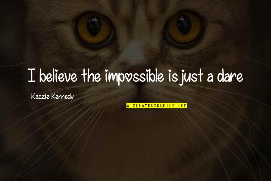 Foolishness And Trickery Quotes By Kazzie Kennedy: I believe the impossible is just a dare Foolishness And Trickery Quotes By Kazzie Kennedy: I believe the impossible is just a dare