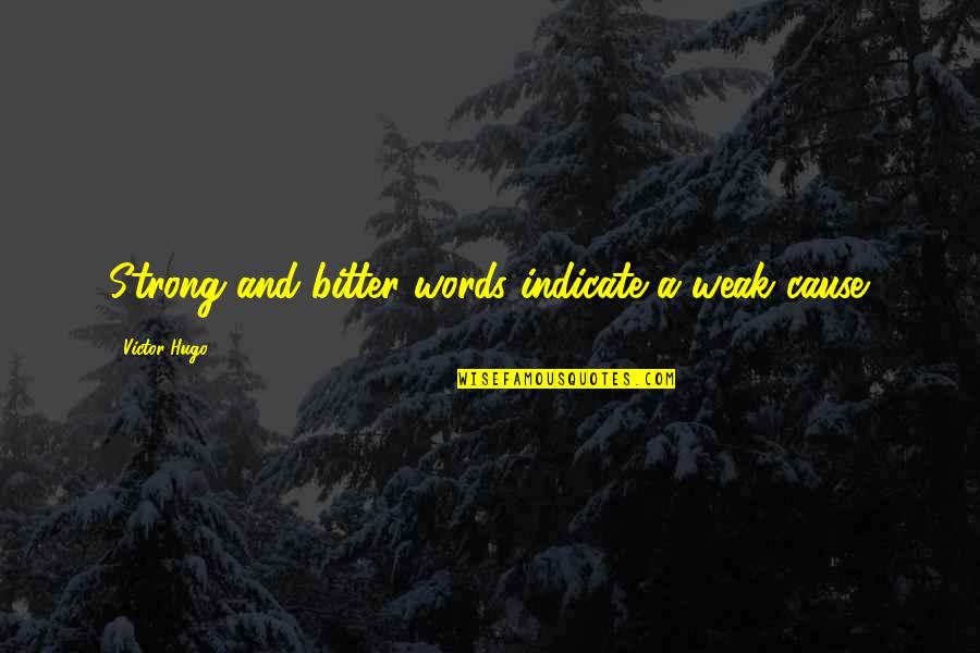 Foolishness And Trickery Quotes By Victor Hugo: Strong and bitter words indicate a weak cause.